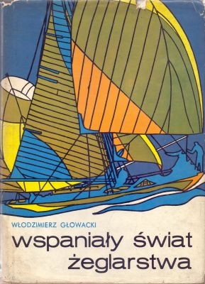 Znalezione obrazy dla zapytania Włodzimierz Głowacki : Wspaniały świat żeglarstwa - Z dziejów żeglarstwa w Polsce i na świecie.
