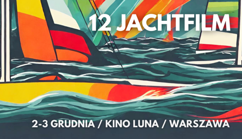 12 Festiwal Filmów Żeglarskich Best of JachtFilm 2-3 grudnia 2023, kino Luna